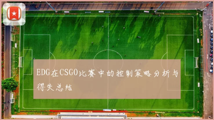EDG在CSGO比赛中的控制策略分析与得失总结