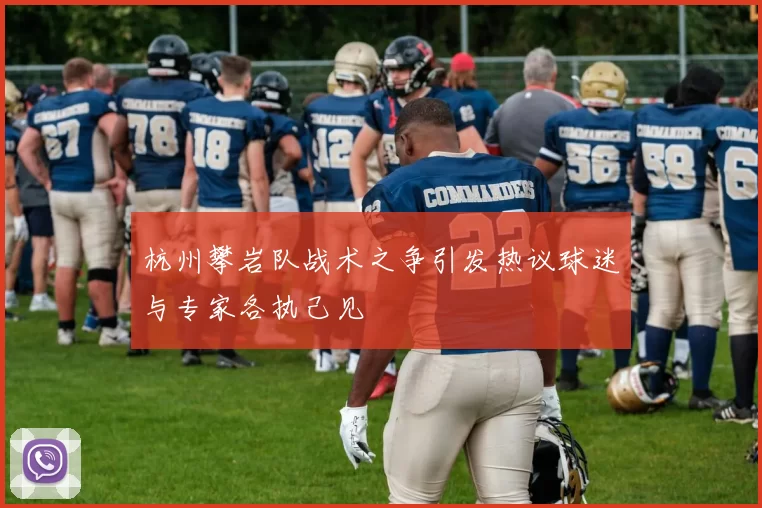 杭州攀岩队战术之争引发热议球迷与专家各执己见